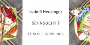 Isabell Heusinger Ausstellung Sehnsucht? 2015 Raiffeisenbank Neumarkt Galerie